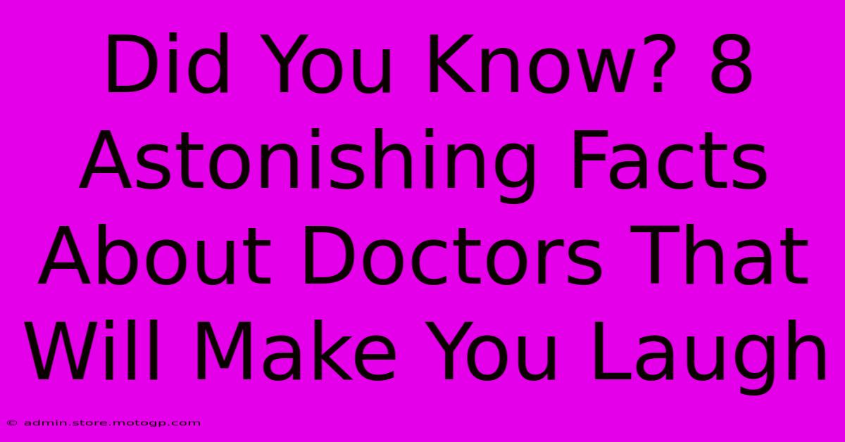 Did You Know? 8 Astonishing Facts About Doctors That Will Make You Laugh