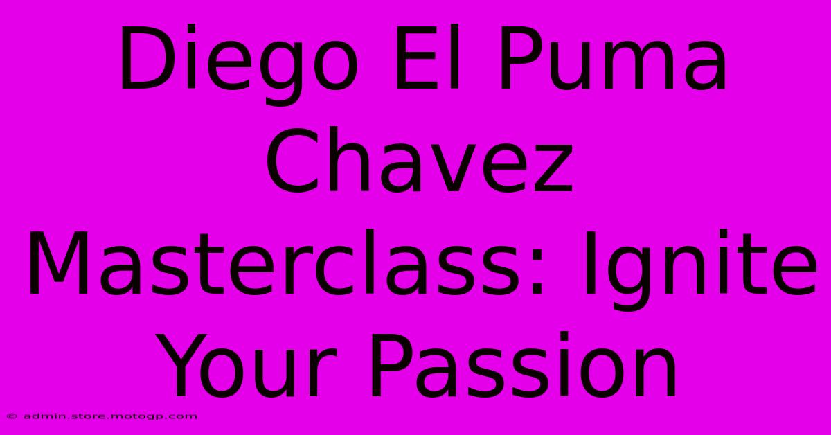 Diego El Puma Chavez Masterclass: Ignite Your Passion