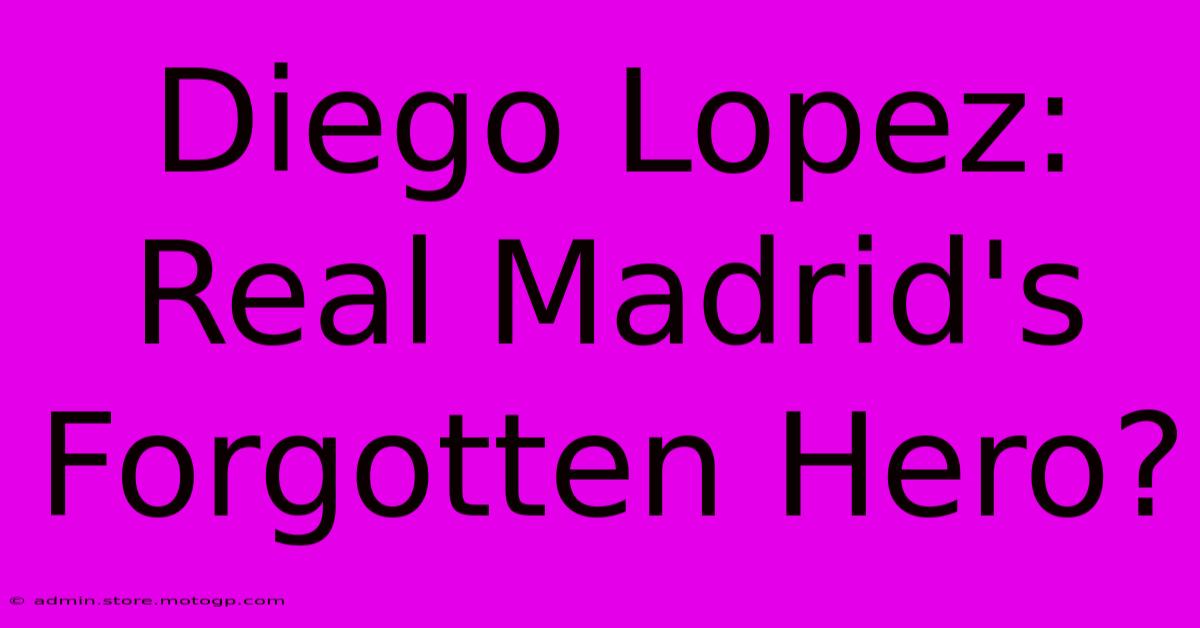 Diego Lopez: Real Madrid's Forgotten Hero?