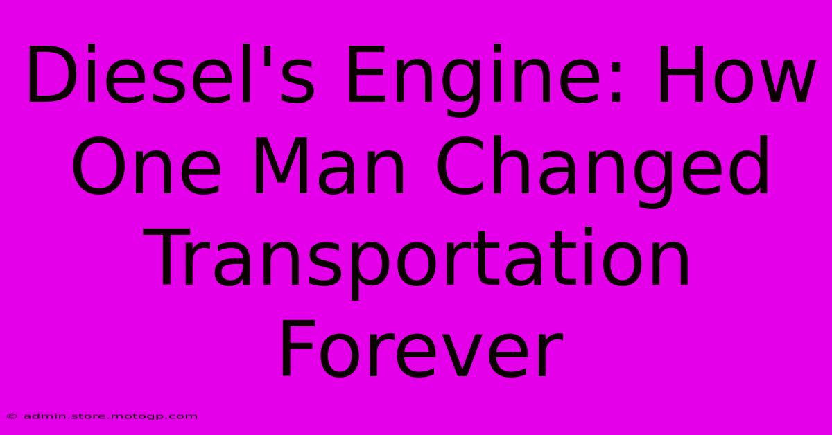 Diesel's Engine: How One Man Changed Transportation Forever