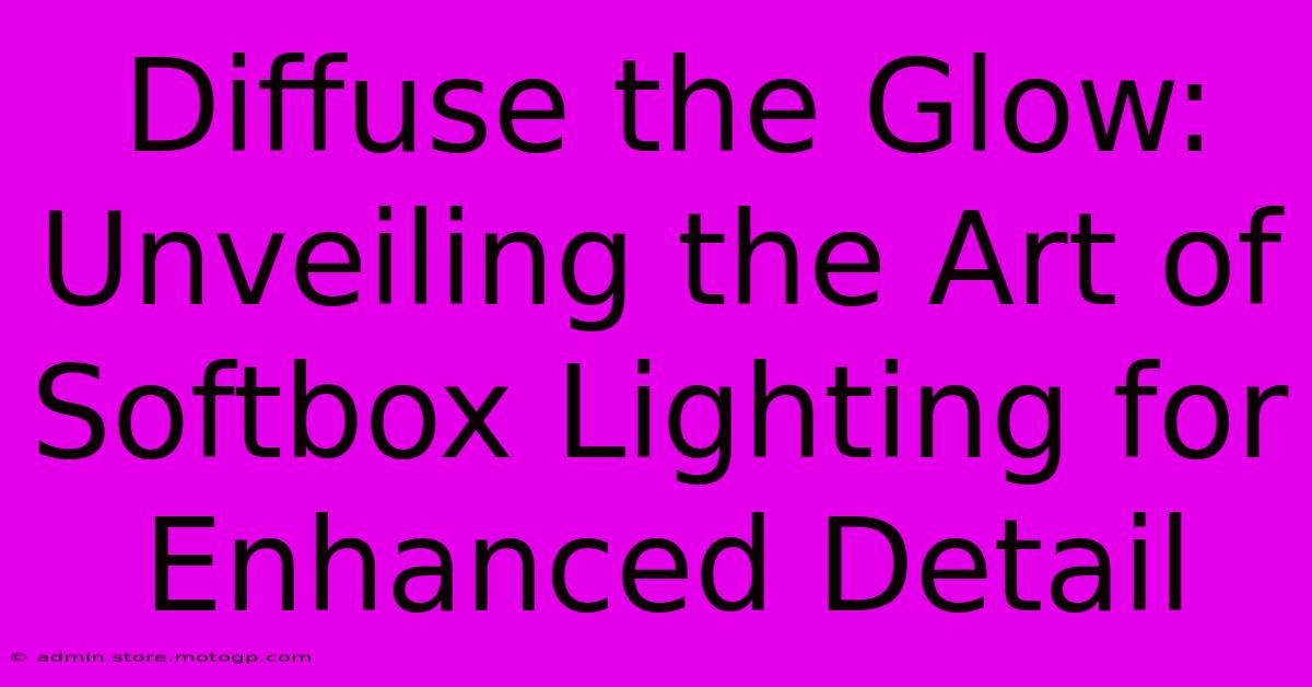 Diffuse The Glow: Unveiling The Art Of Softbox Lighting For Enhanced Detail