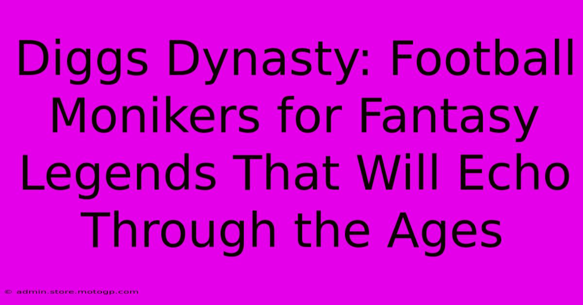 Diggs Dynasty: Football Monikers For Fantasy Legends That Will Echo Through The Ages