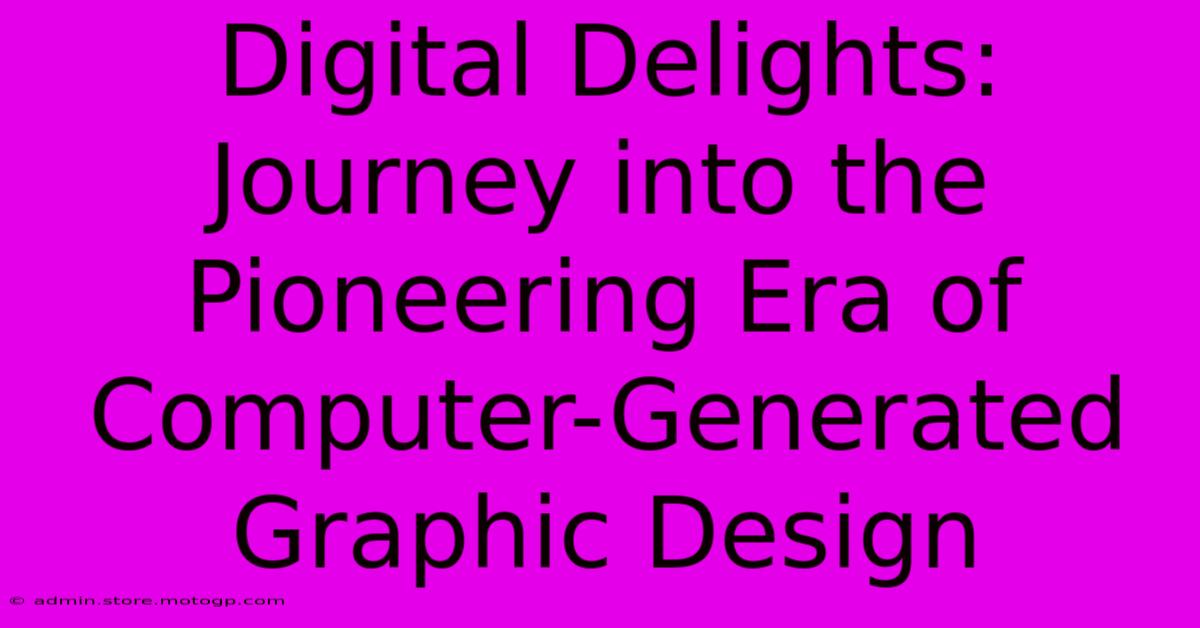 Digital Delights: Journey Into The Pioneering Era Of Computer-Generated Graphic Design