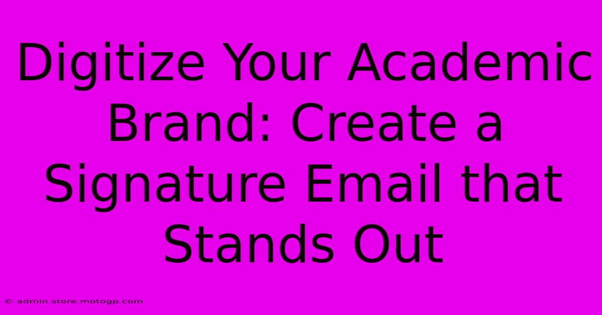 Digitize Your Academic Brand: Create A Signature Email That Stands Out