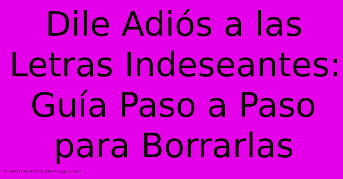 Dile Adiós A Las Letras Indeseantes: Guía Paso A Paso Para Borrarlas