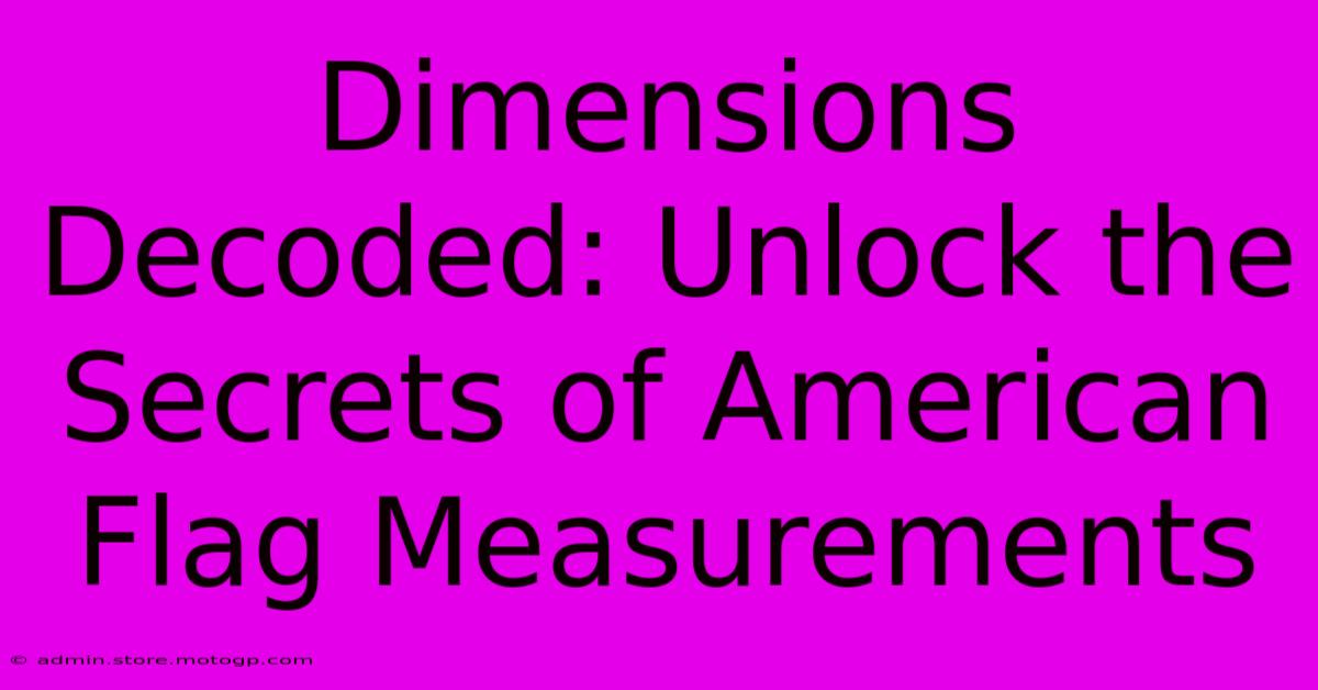 Dimensions Decoded: Unlock The Secrets Of American Flag Measurements