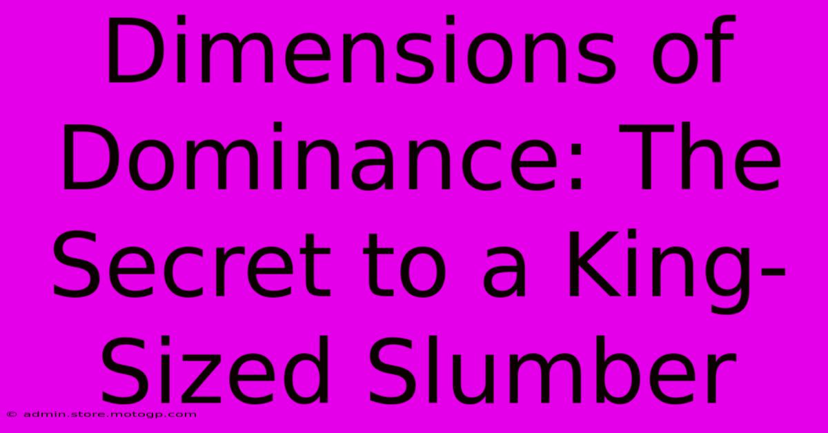 Dimensions Of Dominance: The Secret To A King-Sized Slumber