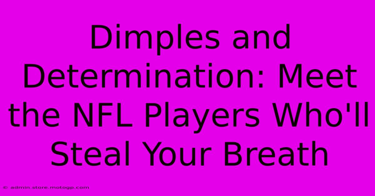 Dimples And Determination: Meet The NFL Players Who'll Steal Your Breath