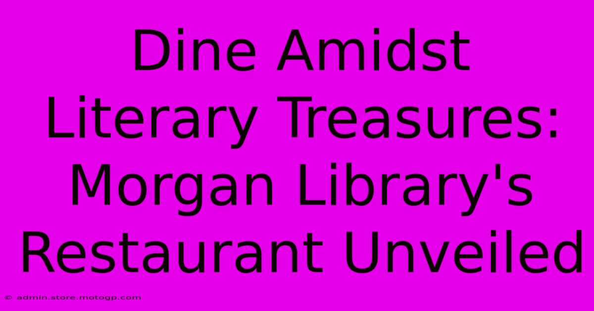 Dine Amidst Literary Treasures: Morgan Library's Restaurant Unveiled