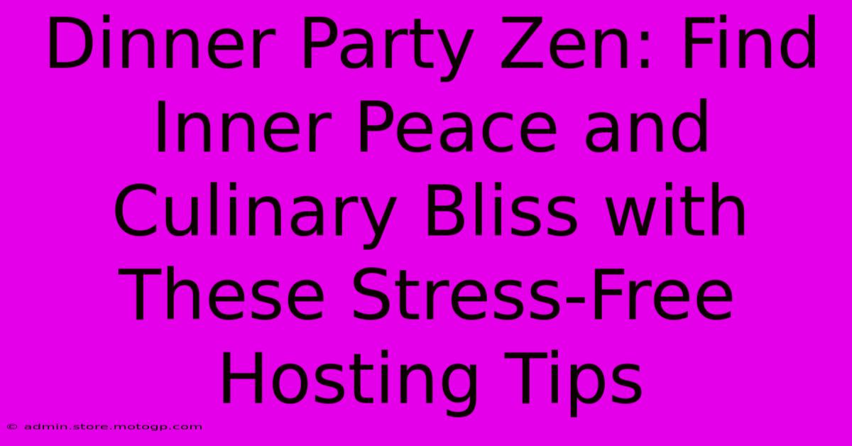 Dinner Party Zen: Find Inner Peace And Culinary Bliss With These Stress-Free Hosting Tips