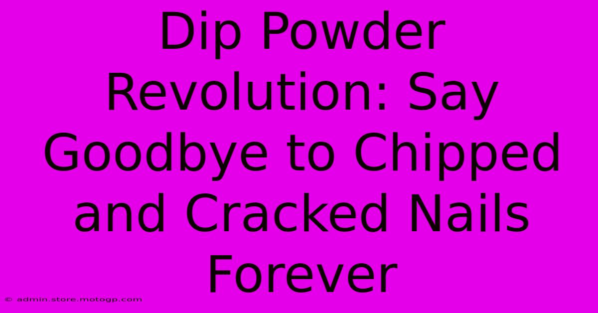 Dip Powder Revolution: Say Goodbye To Chipped And Cracked Nails Forever