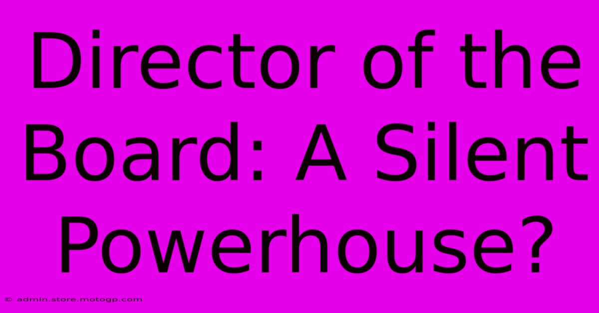 Director Of The Board: A Silent Powerhouse?