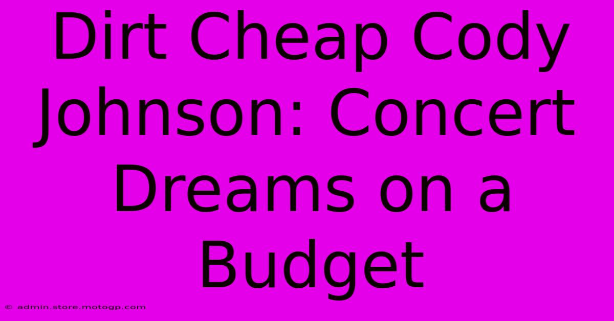 Dirt Cheap Cody Johnson: Concert Dreams On A Budget