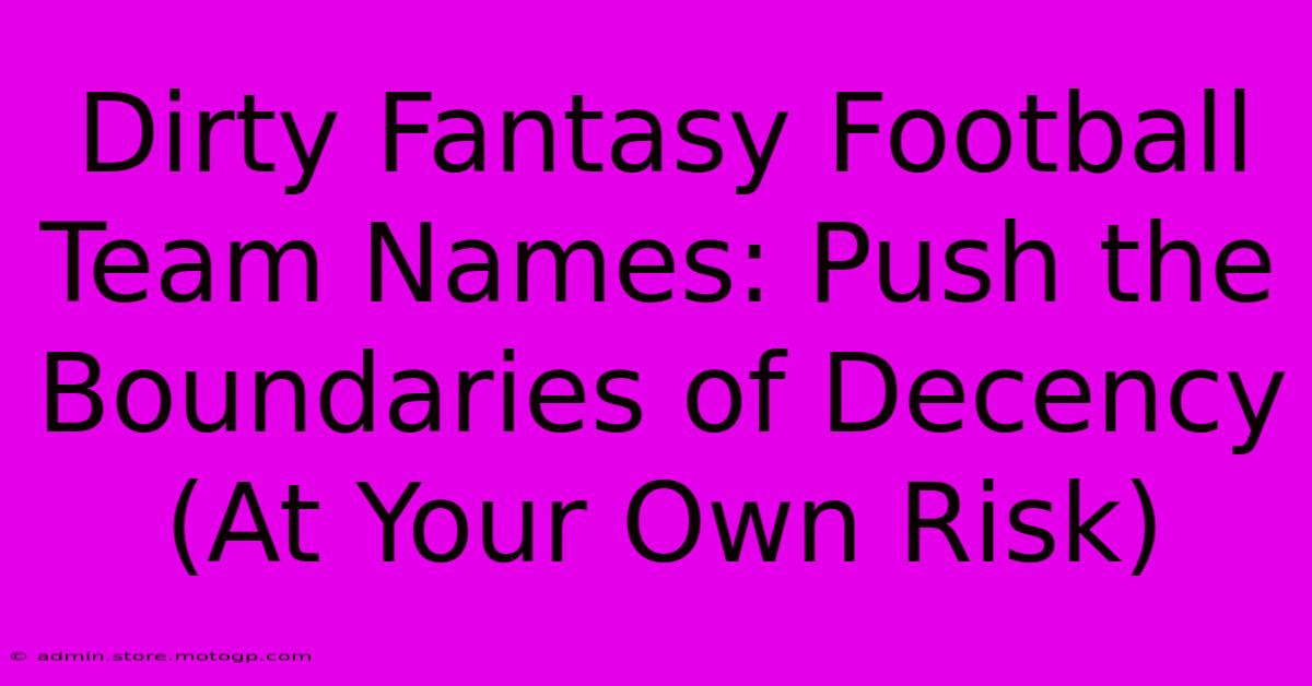 Dirty Fantasy Football Team Names: Push The Boundaries Of Decency (At Your Own Risk)