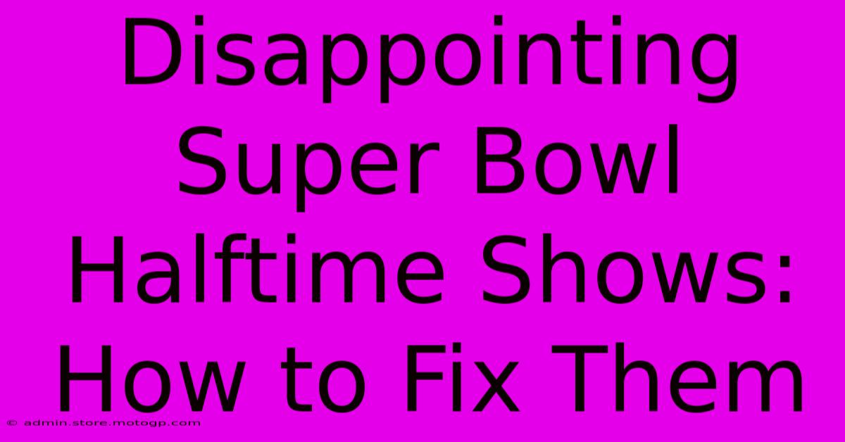 Disappointing Super Bowl Halftime Shows: How To Fix Them