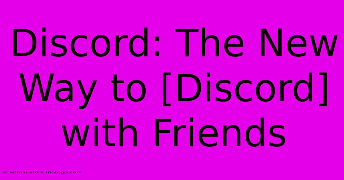 Discord: The New Way To [Discord] With Friends