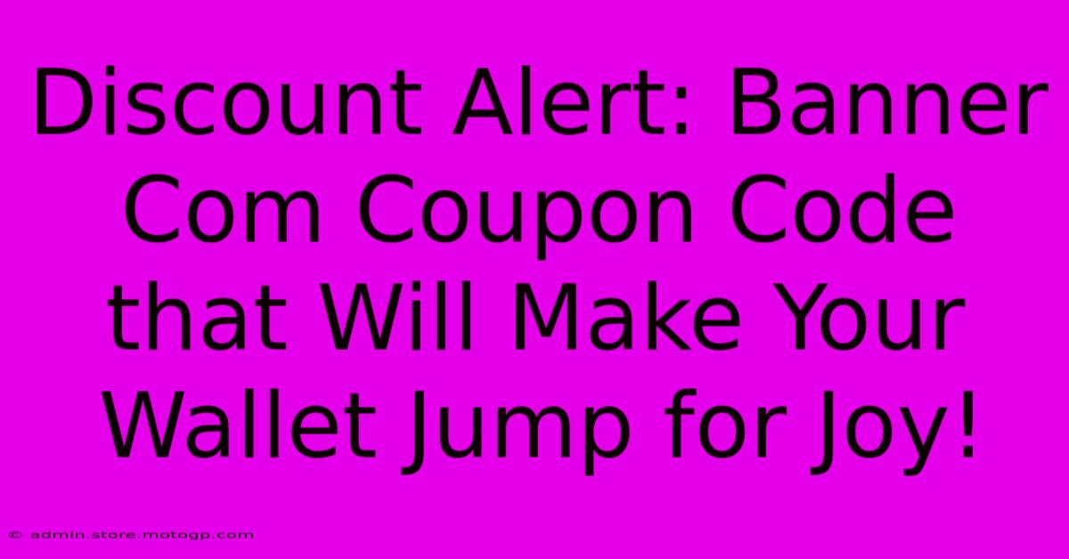 Discount Alert: Banner Com Coupon Code That Will Make Your Wallet Jump For Joy!