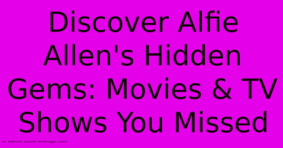 Discover Alfie Allen's Hidden Gems: Movies & TV Shows You Missed