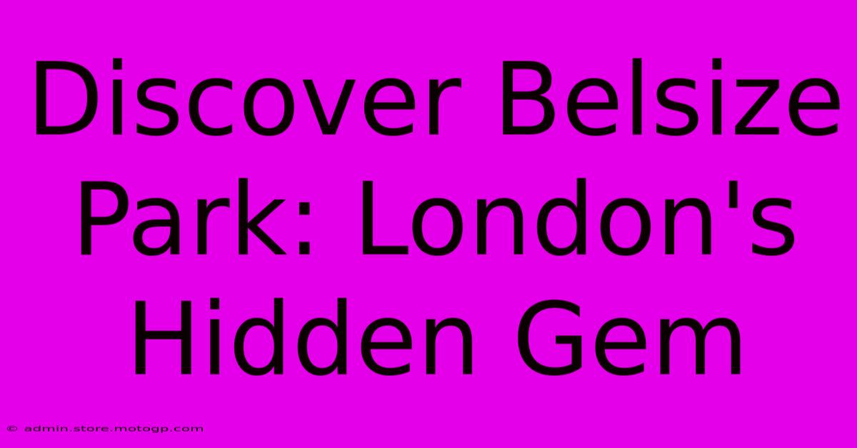 Discover Belsize Park: London's Hidden Gem