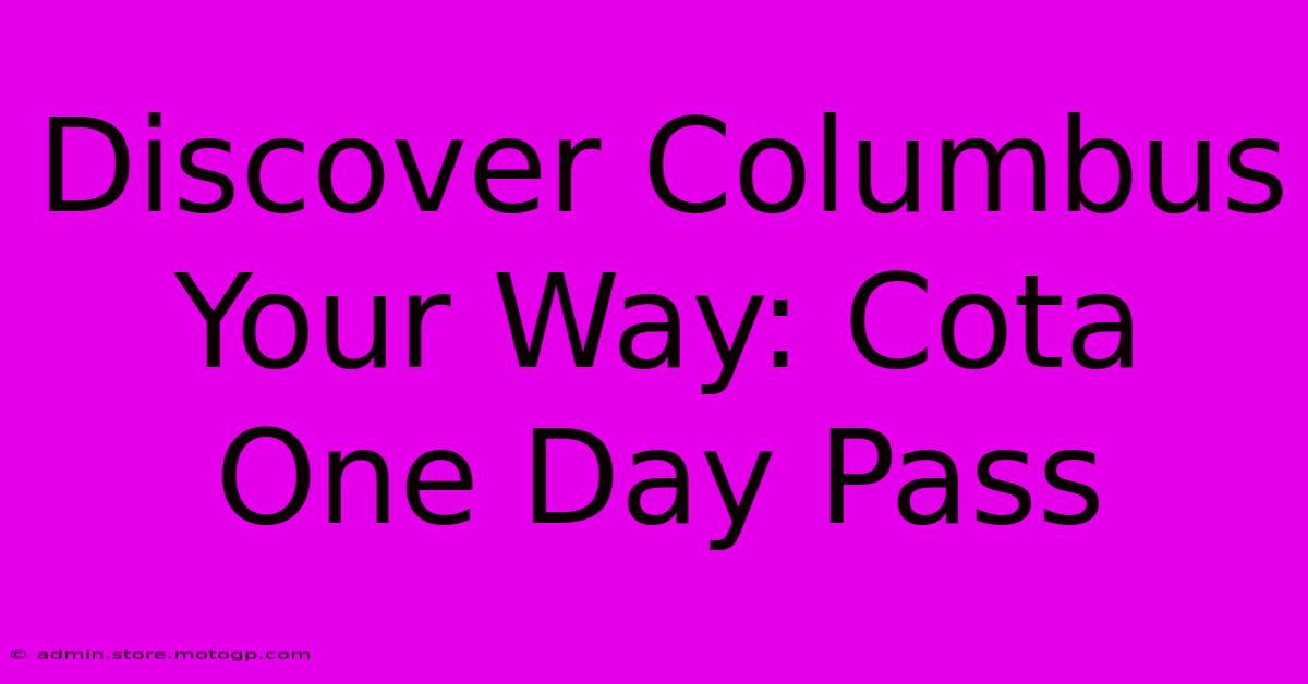 Discover Columbus Your Way: Cota One Day Pass