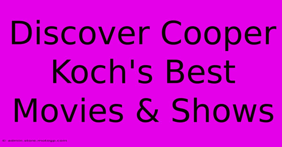 Discover Cooper Koch's Best Movies & Shows