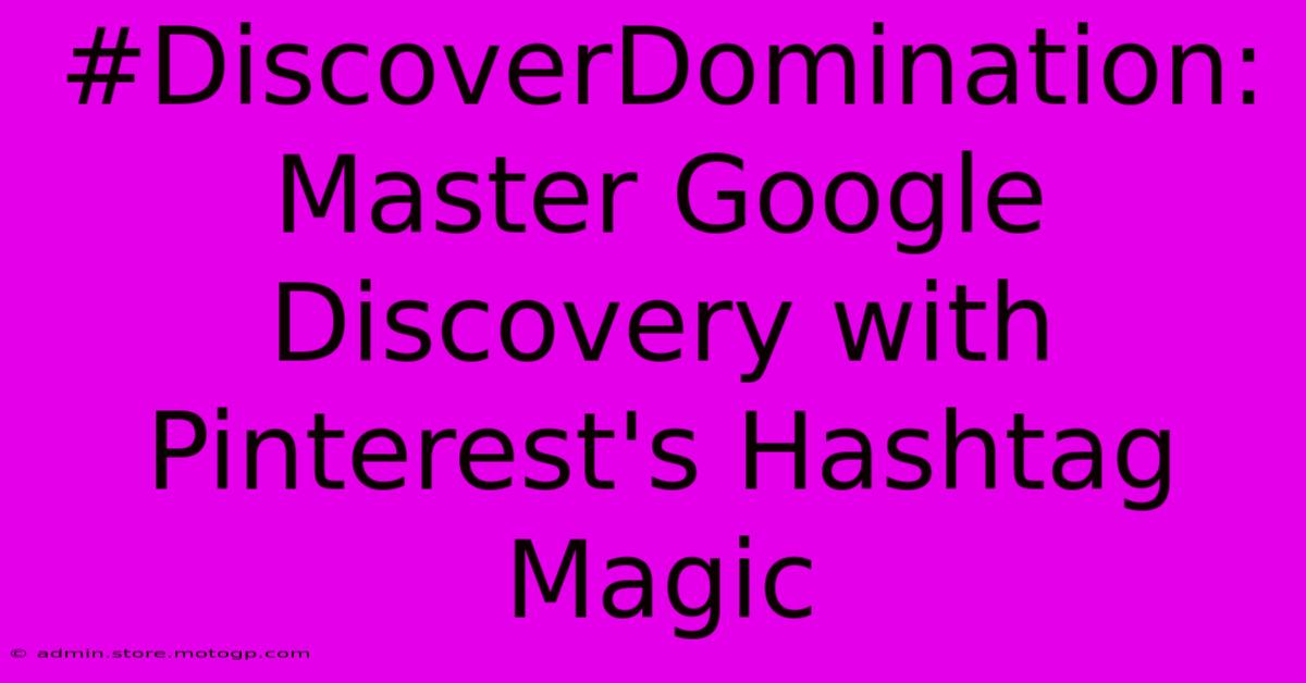 #DiscoverDomination: Master Google Discovery With Pinterest's Hashtag Magic