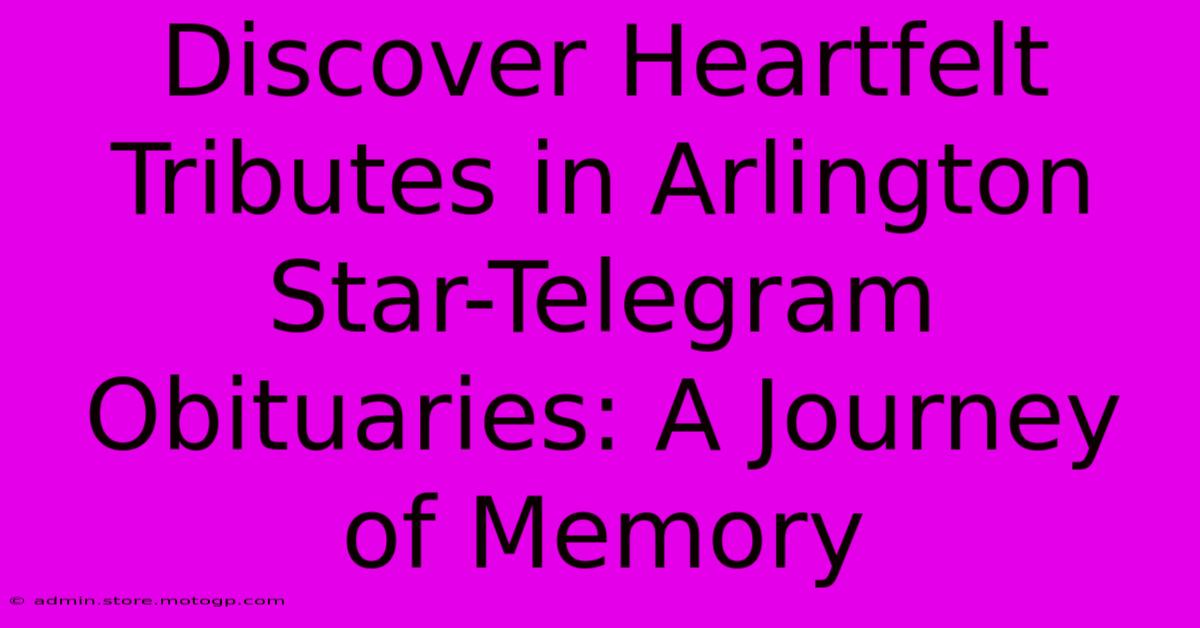 Discover Heartfelt Tributes In Arlington Star-Telegram Obituaries: A Journey Of Memory