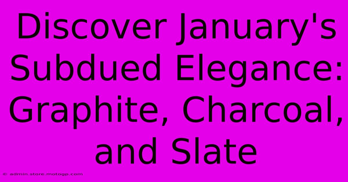 Discover January's Subdued Elegance: Graphite, Charcoal, And Slate