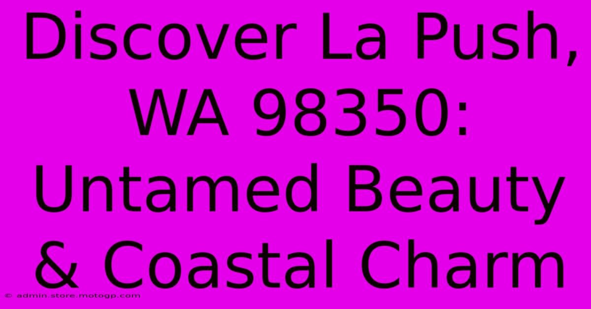 Discover La Push, WA 98350: Untamed Beauty & Coastal Charm