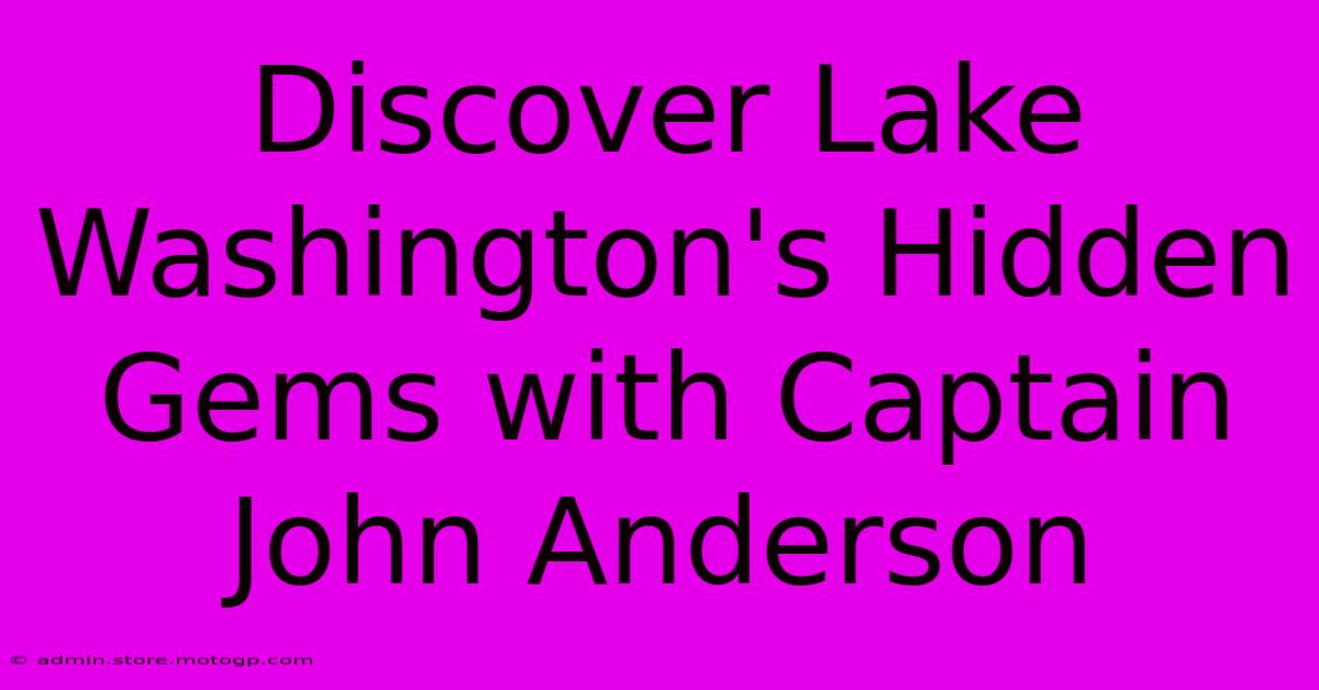 Discover Lake Washington's Hidden Gems With Captain John Anderson