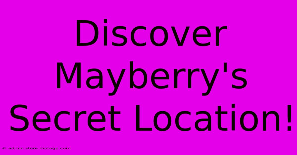 Discover Mayberry's Secret Location!