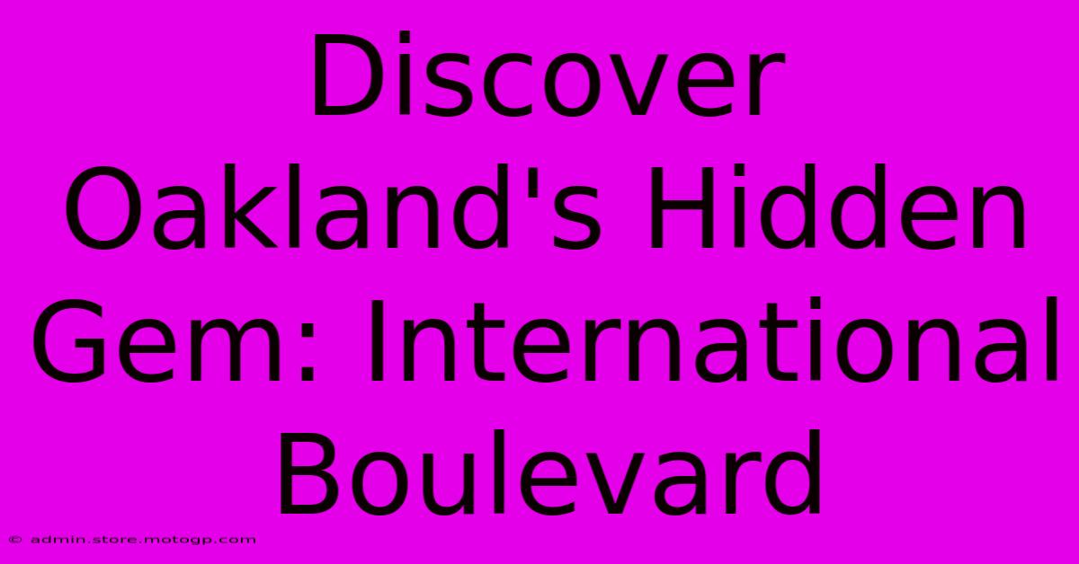 Discover Oakland's Hidden Gem: International Boulevard