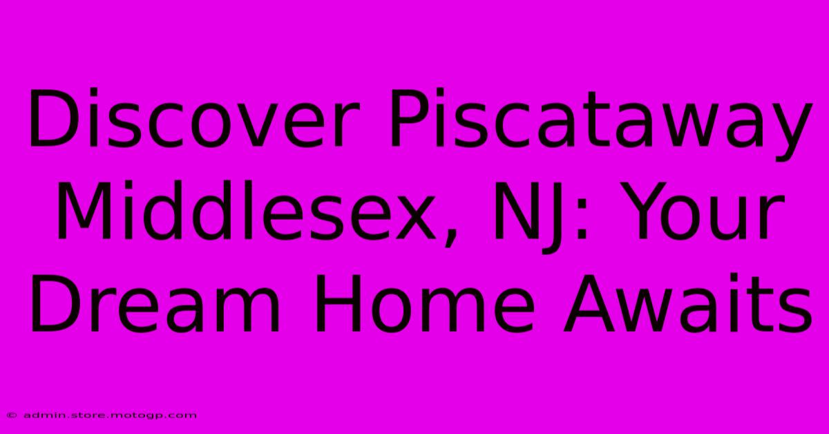 Discover Piscataway Middlesex, NJ: Your Dream Home Awaits