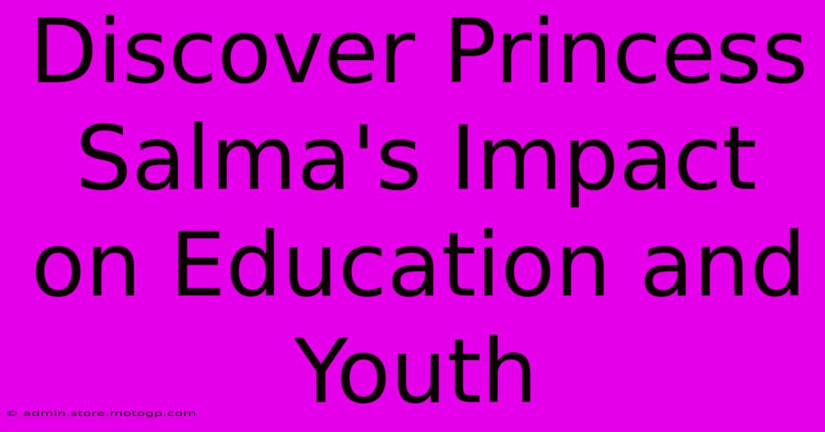 Discover Princess Salma's Impact On Education And Youth