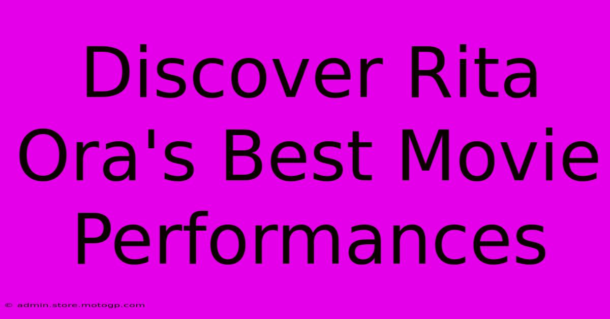 Discover Rita Ora's Best Movie Performances