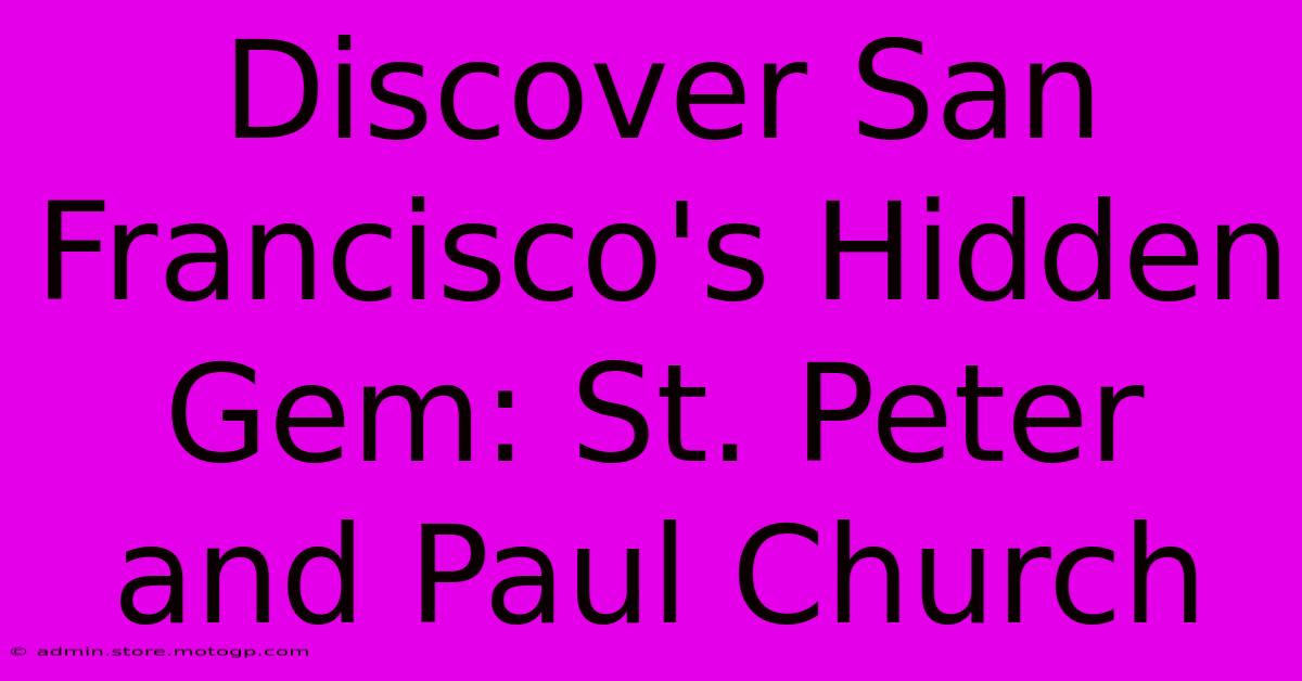 Discover San Francisco's Hidden Gem: St. Peter And Paul Church