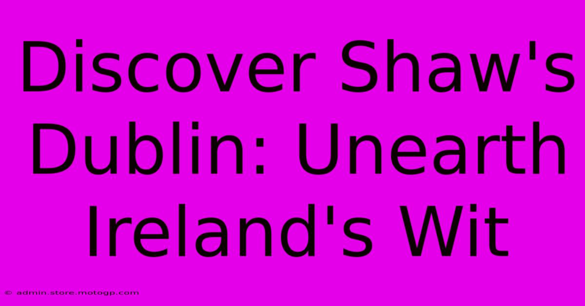 Discover Shaw's Dublin: Unearth Ireland's Wit