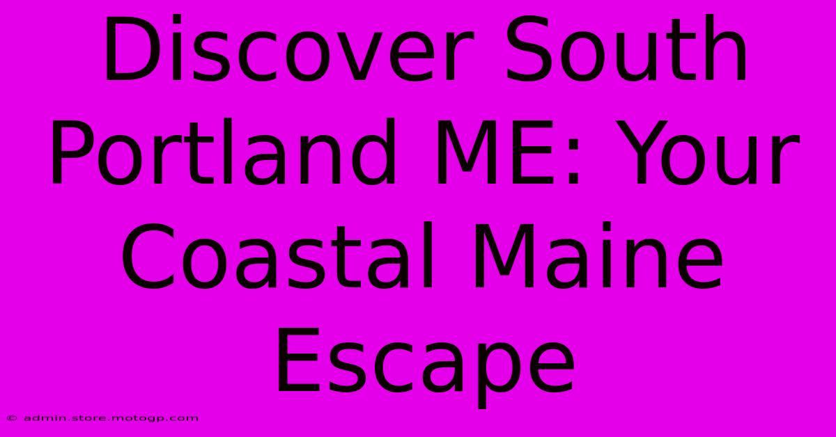 Discover South Portland ME: Your Coastal Maine Escape