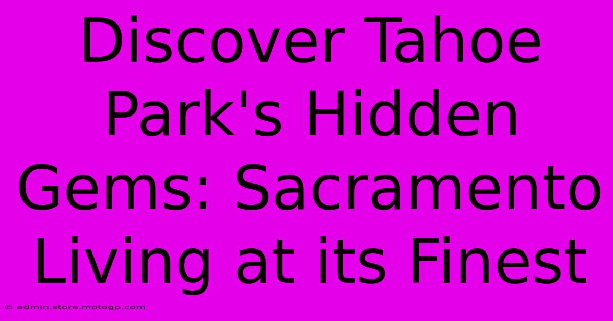 Discover Tahoe Park's Hidden Gems: Sacramento Living At Its Finest