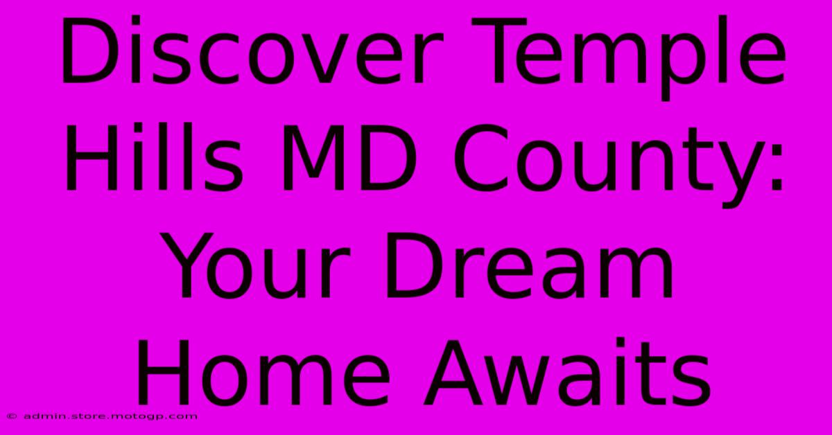 Discover Temple Hills MD County: Your Dream Home Awaits