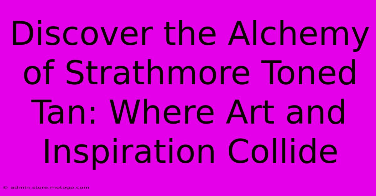 Discover The Alchemy Of Strathmore Toned Tan: Where Art And Inspiration Collide