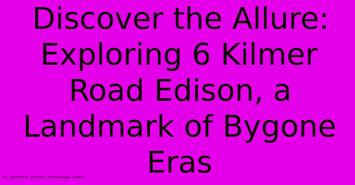 Discover The Allure: Exploring 6 Kilmer Road Edison, A Landmark Of Bygone Eras