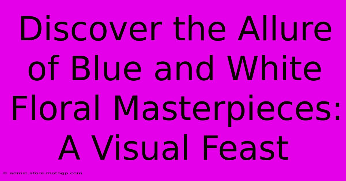 Discover The Allure Of Blue And White Floral Masterpieces: A Visual Feast