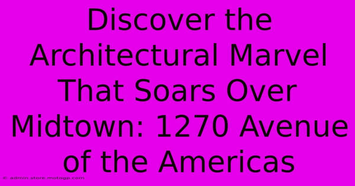 Discover The Architectural Marvel That Soars Over Midtown: 1270 Avenue Of The Americas