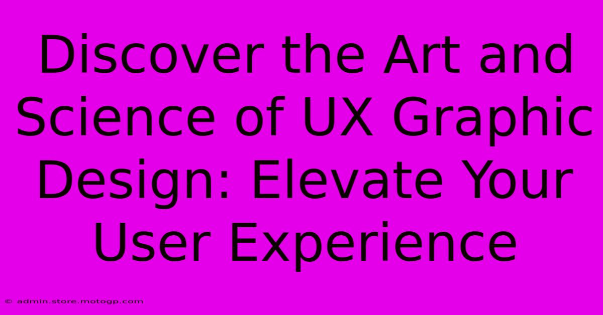 Discover The Art And Science Of UX Graphic Design: Elevate Your User Experience