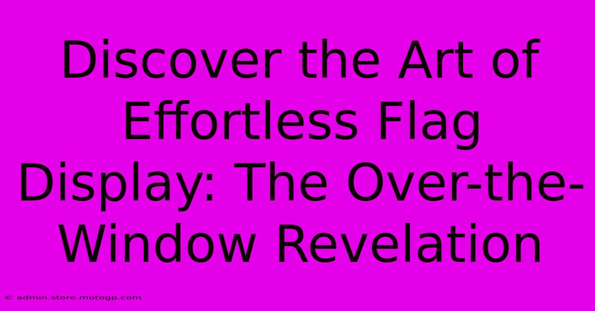 Discover The Art Of Effortless Flag Display: The Over-the-Window Revelation