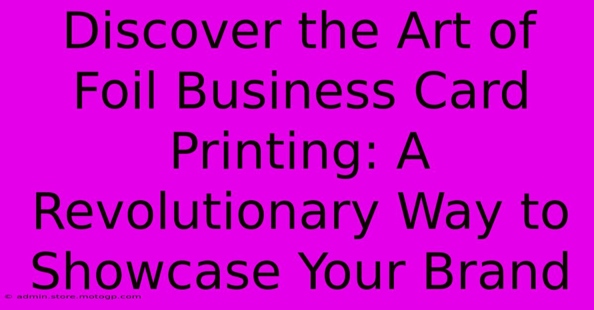 Discover The Art Of Foil Business Card Printing: A Revolutionary Way To Showcase Your Brand