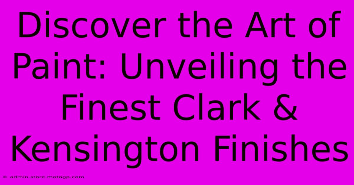 Discover The Art Of Paint: Unveiling The Finest Clark & Kensington Finishes