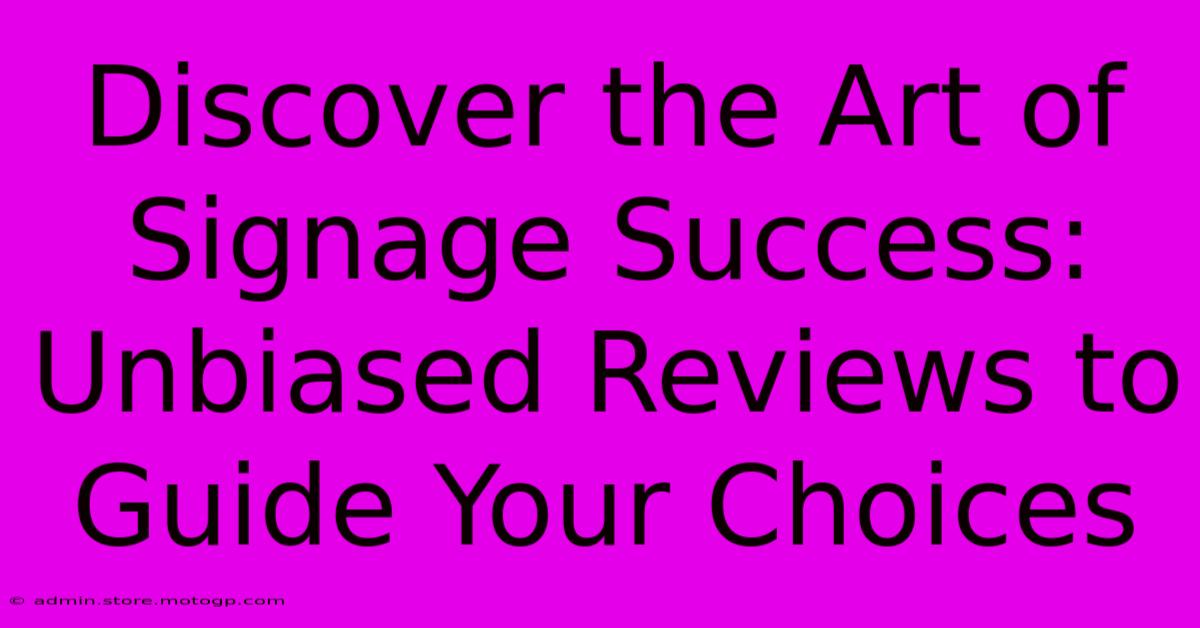 Discover The Art Of Signage Success: Unbiased Reviews To Guide Your Choices