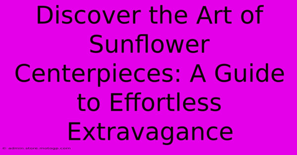 Discover The Art Of Sunflower Centerpieces: A Guide To Effortless Extravagance